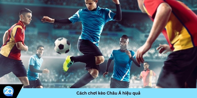 cách chơi kèo Châu Á hiệu quả